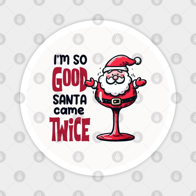 I'm so Good Santa Came Twice on Christmas Magnet by MZeeDesigns